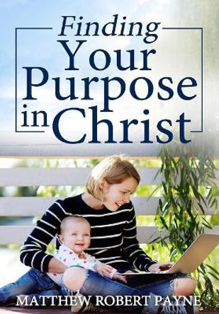 Finding Your Purpose in Christ by Matthew Robert Payne 9781684111572