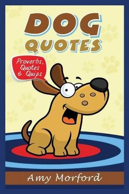 Dog Quotes: Proverbs, Quotes & Quips by Amy Morford 9781634284202