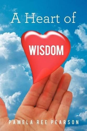A Heart of Wisdom by Pamela Ree Pearson 9781462403684