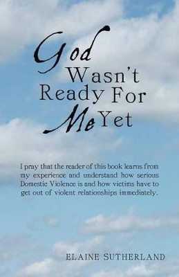 God Wasn't Ready For Me Yet by Elaine Sutherland 9781449775162
