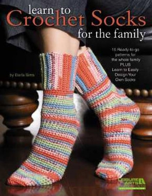 Learn to Crochet Socks for the Family: 15 Ready-to-go Patterns for the Whole Family Plus Learn to Easily Design Your Own Socks by Darla Sims 9781609002749