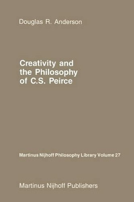Creativity and the Philosophy of C.S. Peirce by D. R. Anderson 9789048183050