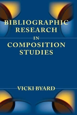 Bibliographic Research in Composition Studies by Vicki Byard 9781602351318