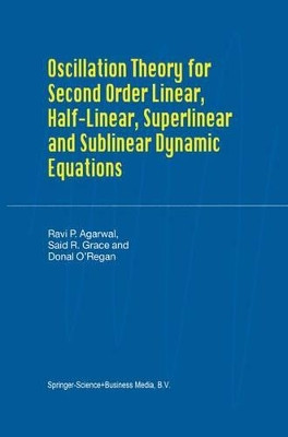 Oscillation Theory for Second Order Linear, Half-Linear, Superlinear and Sublinear Dynamic Equations by R.P. Agarwal 9789048160952