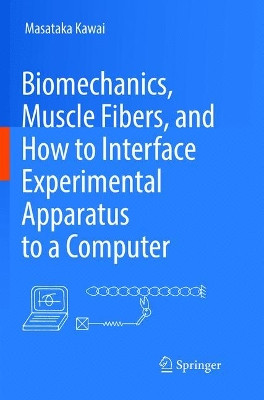 Biomechanics, Muscle Fibers, and How to Interface Experimental Apparatus to a Computer by Masataka Kawai 9783319891323