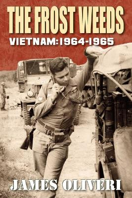 The Frost Weeds: Vietnam 1964-1965 by James Oliveri 9781954163416