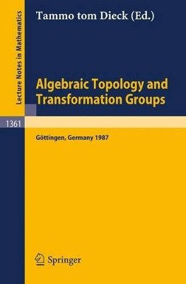 Algebraic Topology and Transformation Groups: Proceedings of a Conference held in Goettingen, FRG, August 23-29, 1987 by Tammo Tom Dieck 9783540505280