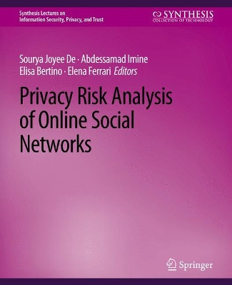 Privacy Risk Analysis of Online Social Networks by Sourya Joyee De 9783031012273