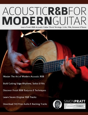 Acoustic R&B for Modern Guitar: Learn Contemporary R&B Chord Voicings, Licks, Fills, Grooves & Performance Pieces by Simon Pratt 9781789334050