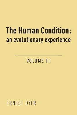 The Human Condition (Volume 3): an evolutionary experience by Ernest Dyer 9781800313330