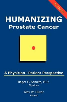Humanizing Prostate Cancer: A Physician-Patient Perspective by Roger E Schultz 9781883911812