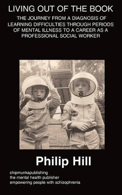 Living 'Out' of the Book- A DIAGNOSIS OF LEARNING DIFFICULTIES THROUGH PERIODS OF MENTAL ILLNESS by Philip Hill 9781847477064
