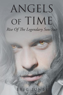 Angels Of Time: Rise Of The Legendary Son-Sun by Eric Jones 9781644589397