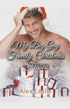 My Big Gay Family Christmas Fiasco by Alex Leslie 9798201378738