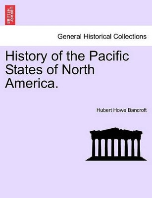 History of the Pacific States of North America. by Hubert Howe Bancroft 9781241559687