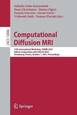 Computational Diffusion MRI: 12th International Workshop, CDMRI 2021, Held in Conjunction with MICCAI 2021, Strasbourg, France, October 1, 2021, Proceedings by Suheyla Cetin-Karayumak 9783030876142
