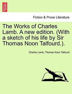 The Works of Charles Lamb. a New Edition. (with a Sketch of His Life by Sir Thomas Noon Talfourd.). by Charles Lamb 9781241364168