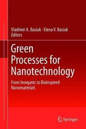 Green Processes for Nanotechnology: From Inorganic to Bioinspired Nanomaterials by Vladimir A. Basiuk 9783319154602