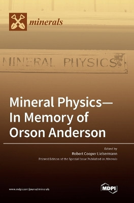 Mineral Physics-In Memory of Orson Anderson by Robert Cooper Liebermann 9783039365418