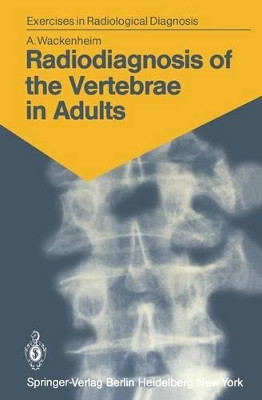 Radiodiagnosis of the Vertebrae in Adults: 125 Exercises for Students and Practitioners by Auguste Wackenheim 9783540116813
