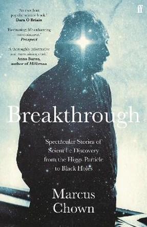 Breakthrough: Spectacular stories of scientific discovery from the Higgs particle to black holes by Marcus Chown