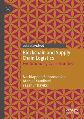 Blockchain and Supply Chain Logistics: Evolutionary Case Studies by Nachiappan Subramanian 9783030475307