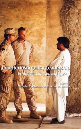 Counterinsurgency Leadership in Afghanistan, Iraq and Beyond by Nicholas J. Schlosser 9781780393933