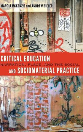 Critical Education and Sociomaterial Practice: Narration, Place, and the Social by Marcia McKenzie 9781433115059