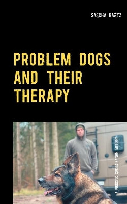 Problem dogs and their therapy: or a puristic socialization method of so-called behaviorally conspicuous dogs by Sascha Bartz 9783752689983