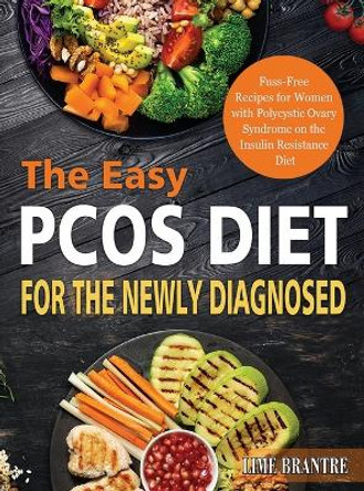 The Easy PCOS Diet for the Newly Diagnosed: Fuss-Free Recipes for Women with Polycystic Ovary Syndrome on the Insulin Resistance Diet by Lime Brantre 9781804141830