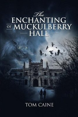 The Enchanting of Muckulberry Hall by Tom Caine 9781504321846