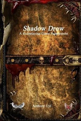 Shadow Drow A Roleplaying Game Supplement by Anthony Uyl 9781773564142