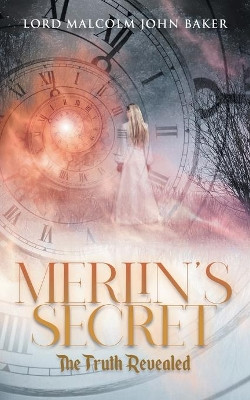Merlin's Secret: The Truth Revealed by Lord Malcolm John Baker 9781955156653