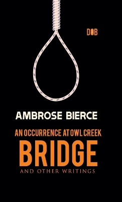 An Occurrence at Owl Creek Bridge And other Writings by Ambrose Bierce 9789395346689