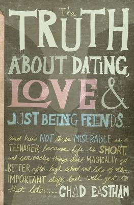 The Truth About Dating, Love, and Just Being Friends by Chad Eastham 9781400316410