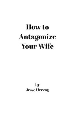 How to Antagonize Your Wife by Jesse Herzog 9781367388680