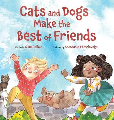 Cats and Dogs Make the Best of Friends by Gina E Gallois 9781954322066