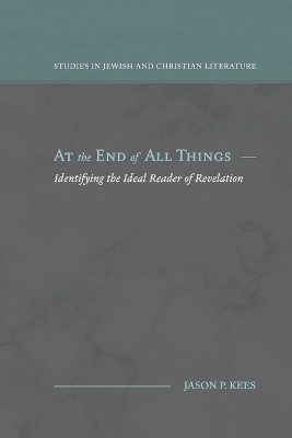 At the End of All Things: Identifying the Ideal Reader of Revelation by Jason P Kees 9781948048767