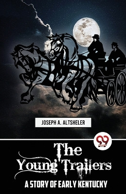 The Young Trailers A STORY OF EARLY KENTUCKY by Joseph a Altsheler 9789357484701