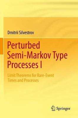 Perturbed Semi-Markov Type Processes I: Limit Theorems for Rare-Event Times and Processes by Dmitrii Silvestrov 9783030924058