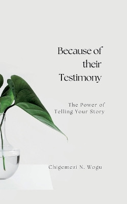 Because of their Testimony: The Power of Telling Your Story by Chigemezi N Wogu 9783734711664