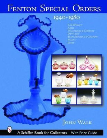 Fenton Special Orders: 1940-1980. L.G. Wright; Abels, Wasserberg and Company; DeVilbiss; Sears, Roebuck and Company; Macys; and Levay by John Walk