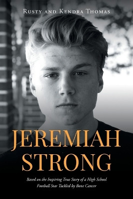 Jeremiah Strong: Based on the Inspiring True Story of a High School Football Star Tackled by Bone Cancer by Rusty and Kendra Thomas 9798886444148