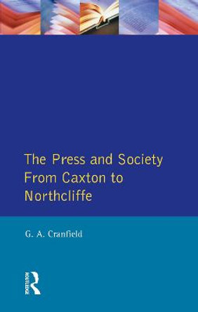 The Press and Society: From Caxton to Northcliffe by Geoffrey Alan Cranfield