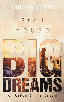 Small House Big Dreams: An Urban Girl's Dream by Lomenka Bourne 9781954345355