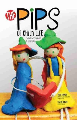 The Pips of Child Life: Early Play Programs in Hospitals by Joan C. Turner 9781465241399