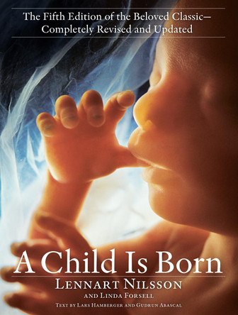 Child Is Born: The fifth edition of the beloved classic--completely revised and updated by Lennart Nilsson