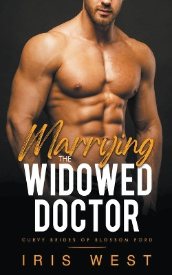 Marrying The Widowed Doctor by Iris West 9798223704232