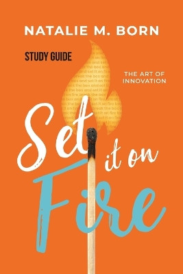 Set It on Fire Study Guide: The Art of Innovation by Natalie Born 9781959095996