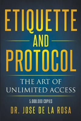Etiquette and Protocol The Art of Unlimitted Access by Jose de la Rosa 9798215773710